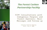 The Forest Carbon Partnership Facility FCPF Consultations with Indigenous Peoples and Forest Dwellers: Main Messages and Follow up Steering Committee Meeting.
