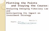 Plotting the Points and Staying the Course: Analyzing Emerging Fiduciary Law and Anticipating Its Impact on Investment Strategy Marcia S. Wagner, Esq.