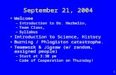 1 September 21, 2004 Welcome –Introduction to Dr. Herbelin, –Team Class, –Syllabus Introduction to Science, History Burning / Phlogiston catastrophe.