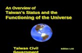 An Overview of Taiwan’s Status and the Functioning of the Universe An Overview of Taiwan’s Status and the Functioning of the Universe Taiwan Civil Government.