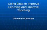 Using Data to Improve Learning and Improve Teaching Steven A Ackerman.