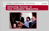 Achieving Success as Vice President Membership Achieving Success as Vice President Membership Club Leadership Training Session.