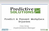 1 Predict & Prevent Workplace Injuries Cary Usrey Implementation Manager.