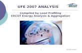 UFE 2007 Analysis 1 UFE 2007 ANALYSIS Compiled by Load Profiling ERCOT Energy Analysis & Aggregation.