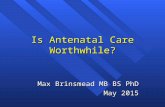 Is Antenatal Care Worthwhile? Max Brinsmead MB BS PhD May 2015.