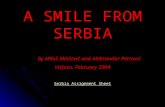 A SMILE FROM SERBIA by Miloš Milićević and Aleksandar Petrović Valjevo, February 2004 SSSS eeee rrrr bbbb iiii aaaa A A A A ssss ssss iiii gggg nnnn mmmm.