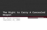 The Right to Carry A Concealed Weapon By: Brian Childers September 24, 2009.