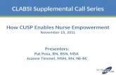 CLABSI Supplemental Call Series How CUSP Enables Nurse Empowerment November 15, 2011 Presenters: Pat Posa, RN, BSN, MSA Joanne Timmel, MSN, RN, NE-BC.