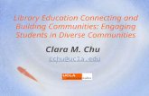 Library Education Connecting and Building Communities: Engaging Students in Diverse Communities Clara M. Chu cchu@ucla.edu.