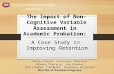 The Impact of Non-Cognitive Variable Assessment in Academic Probation: A Case Study in Improving Retention Holly Schuck, Assistant Director Álvaro Plachejo,
