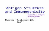 Antigen Structure and Immunogenicity Updated: September 22, 2015 Folder Title: Antigens (With TP Slides)