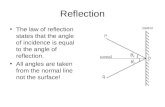 Reflection The law of reflection states that the angle of incidence is equal to the angle of reflection. All angles are taken from the normal line not.
