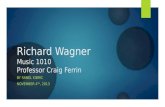 Richard Wagner Music 1010 Professor Craig Ferrin BY SANEL KIBRIC NOVEMBER 4 TH, 2013.