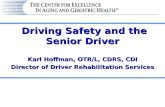 Driving Safety and the Senior Driver Driving Safety and the Senior Driver Karl Hoffman, OTR/L, CDRS, CDI Director of Driver Rehabilitation Services.