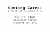 Casting Cares: 1 Peter 5:6-7, Luke 5:1-11 Tim “TA” Adams Associate Pastor December 29, 2013.