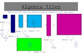 Algebra Tiles *Make sure all tiles are positive side up (negative [red] side down)* 1 1 Area = 1 5 1 Area = 5 x 1 Area = x x x Area = x 2 y 1 Area = y.