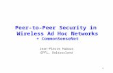 1 Peer-to-Peer Security in Wireless Ad Hoc Networks + CommonSenseNet Jean-Pierre Hubaux EPFL, Switzerland.