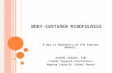 BODY-CENTERED MINDFULNESS A Way to Awareness of the Present Moment… Isabel Solano, RSW Family Support Coordinator Regina Catholic School Board.