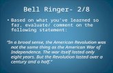 Bell Ringer- 2/8 Based on what you’ve learned so far, evaluate/ comment on the following statement: “In a broad sense, the American Revolution was not.