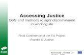 Accessing Justice Accessing Justice tools and methods to fight discrimination in working life Accessing Justice 28-29 Nov. 2006 Final Conference of the.