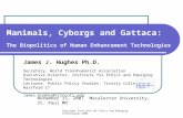 Copyright Institute for Ethics and Emerging Technologies 2005 Manimals, Cyborgs and Gattaca: The Biopolitics of Human Enhancement Technologies James J.