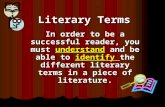 Literary Terms In order to be a successful reader, you must understand and be able to identify the different literary terms in a piece of literature.