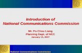 National Communications Commission Introduction of National Communications Commission Mr. Po-Chou Liang Planning Dept. of NCC January 15, 2007.