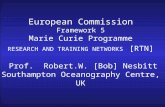 European Commission Framework 5 Marie Curie Programme RESEARCH AND TRAINING NETWORKS [RTN] Prof R.W. [Bob] Nesbitt Southampton Oceanography Centre, UK.