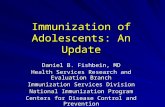 Immunization of Adolescents: An Update Daniel B. Fishbein, MD Health Services Research and Evaluation Branch Immunization Services Division National Immunization.
