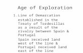 Age of Exploration 1.Line of Demarcation established in the Treaty of Tordesillas as a result of the rivalry between Spain & Portugal Spain received land.