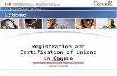 Registration and Certification of Unions in Canada Presentation at the Government-to-Government Session and Seminar for an Exchange of Information on Topics.
