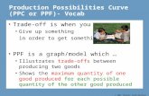 © 2007 Thomson South-Western Production Possibilities Curve (PPC or PPF)- Vocab Trade-off is when you … Give up something in order to get something else.