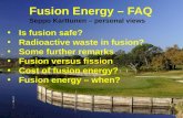 Fusion Energy – FAQ Seppo Karttunen – personal views Is fusion safe? Radioactive waste in fusion? Some further remarks Fusion versus fission Cost of fusion.