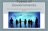 Types of Governments Past and present forms of governments around the world.