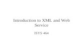 Introduction to XML and Web Service ISYS 464. HTML vs XML HTML is a language specifically designed for displaying information in browser. It doesn’t carry.