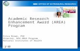 Academic Research Enhancement Award (AREA) Program Erica Brown, PhD Director, NIH AREA Program National Institutes of Health 1.