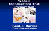 Week 8 Standardized Test Preparation Kent L. Barrus Pre-professional Advisor.