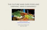 THE CULTURE WAR OVER FOOD AND FARMING: WHO IS WINNING? Robert Paarlberg rpaarlberg@wellesley.edu University of Wisconsin April 20, 2012.