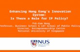© Poh Kam Wong 1 Enhancing Hong Kong’s Innovation System: Is There a Role for IP Policy? Poh-Kam Wong Professor, Business School & LKY School of Public.