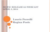 MI-WIC R ELEASE 6.0 W EBCAST A PRIL 3, 2014 Laurie Perrelli Regina Poole.
