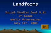 Landforms Social Studies Goal 5.01 2 nd Grade Amelia Unterreiner July 14 th, 2009.