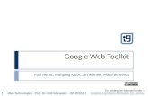 Google Web Toolkit Paul Heiniz, Wolfgang Kluth, Jan Marten, Malte Behrendt Web Technologies – Prof. Dr. Ulrik Schroeder – WS 2010/111 The slides are licensed.