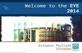 © 2013 European Parliament, Visits and Seminars Unit Welcome to the EYE 2014 European Parliament Strasbourg.
