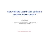CSE 486/586, Spring 2012 CSE 486/586 Distributed Systems Domain Name System Steve Ko Computer Sciences and Engineering University at Buffalo.