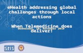 EHealth addressing global challenges through local actions When Telemedicine does deliver! Wednesday, 18 th November 2010.