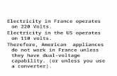 Electricity in France operates on 220 Volts. Electricity in the US operates on 110 volts. Therefore, American appliances do not work in France unless they.