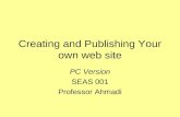 Creating and Publishing Your own web site PC Version SEAS 001 Professor Ahmadi.