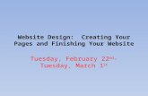 Website Design: Creating Your Pages and Finishing Your Website Tuesday, February 22 nd -Tuesday, March 1 st.