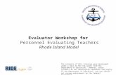 Evaluator Workshop for Personnel Evaluating Teachers Rhode Island Model The contents of this training were developed under a Race to the Top grant from.