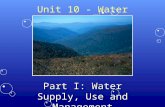 Unit 10 - Water Part I: Water Supply, Use and Management.